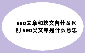 seo文章和软文有什么区别 seo类文章是什么意思